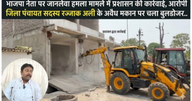 भाजपा नेता पर जानलेवा हमला मामले में प्रशासन की कार्रवाई, आरोपी जिला पंचायत सदस्य रज्जाक अली के अवैध मकान पर चला बुलडोजर..